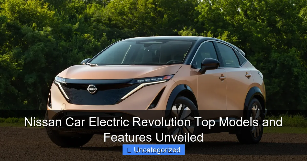 Nissan Car Electric Revolution Top Models and Features Unveiled