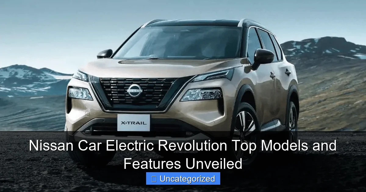 Nissan Car Electric Revolution Top Models and Features Unveiled