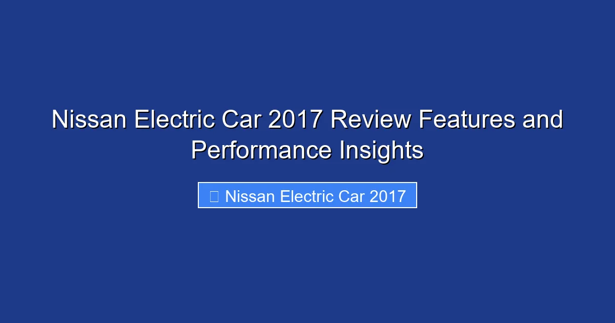 Nissan Electric Car 2017 Review Features and Performance Insights
