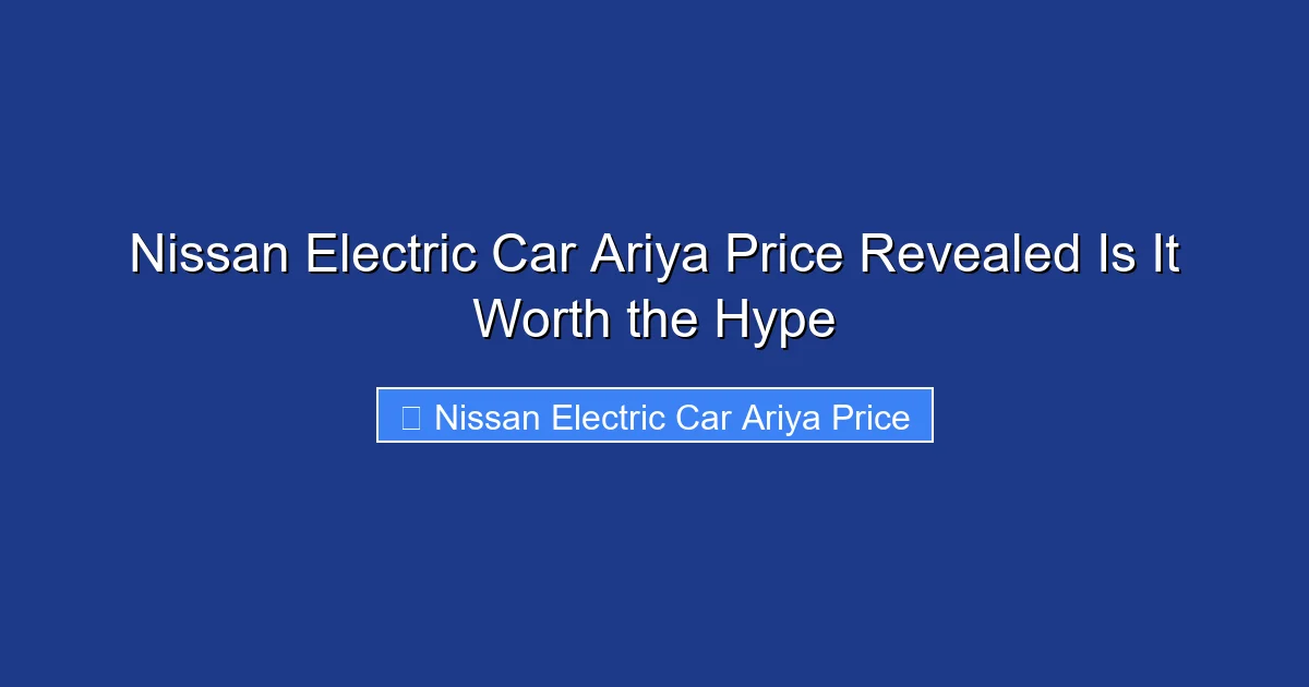Nissan Electric Car Ariya Price Revealed Is It Worth the Hype