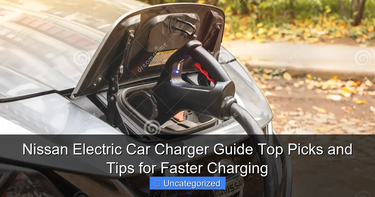 Nissan Electric Car Charger Guide Top Picks and Tips for Faster Charging