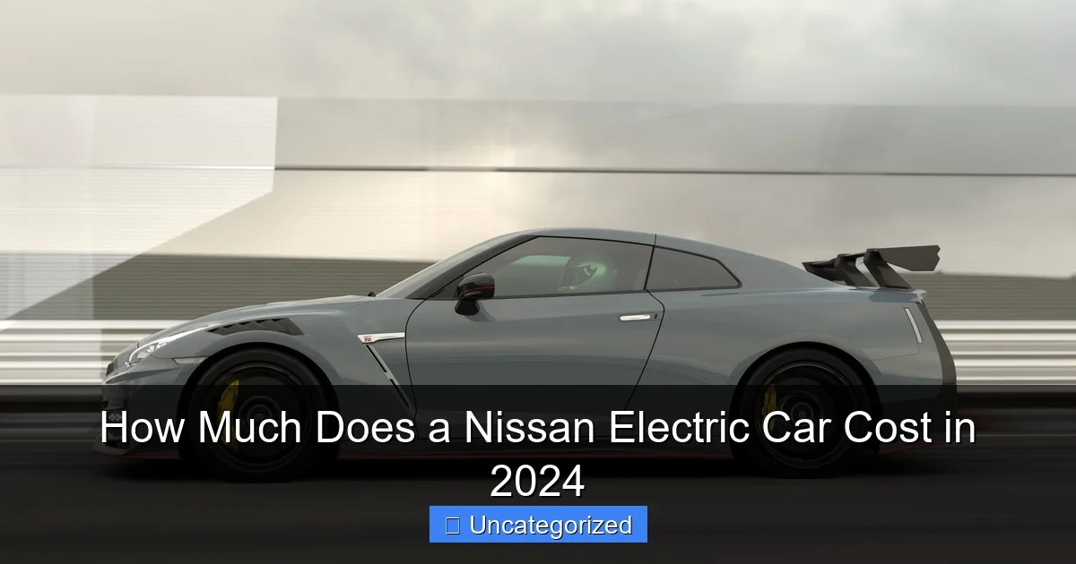 How Much Does a Nissan Electric Car Cost in 2024