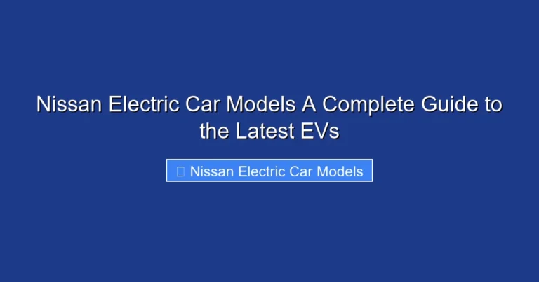 Nissan Electric Car Models A Complete Guide to the Latest EVs