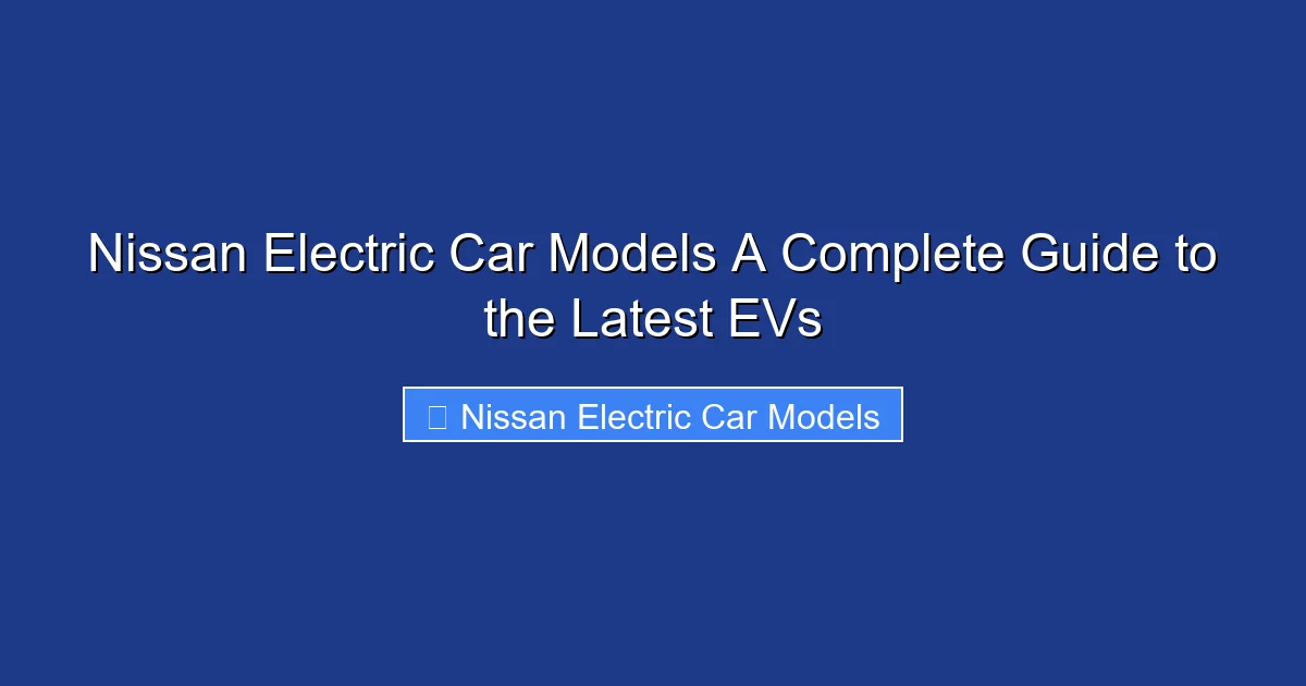 Nissan Electric Car Models A Complete Guide to the Latest EVs