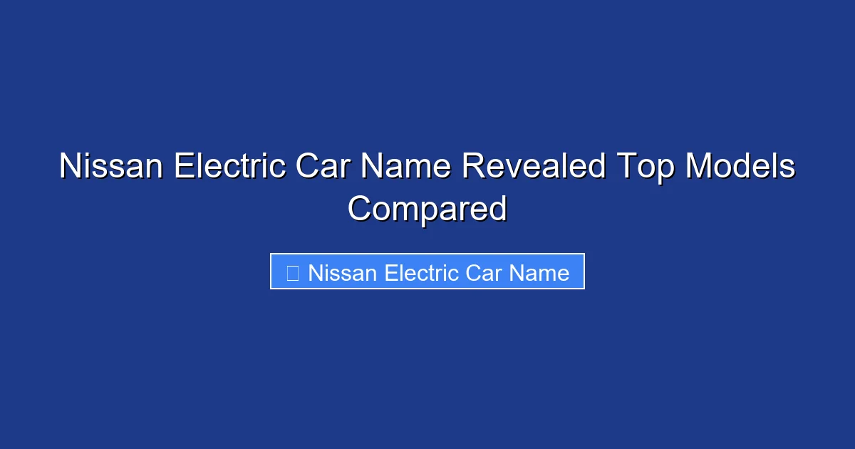 Nissan Electric Car Name Revealed Top Models Compared