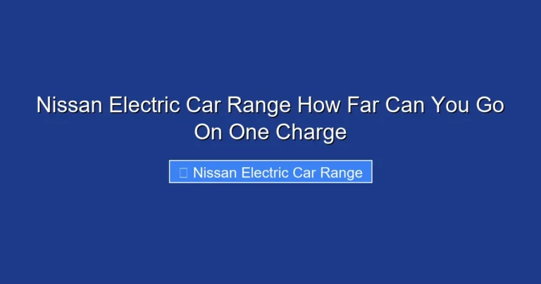 Nissan Electric Car Range How Far Can You Go On One Charge