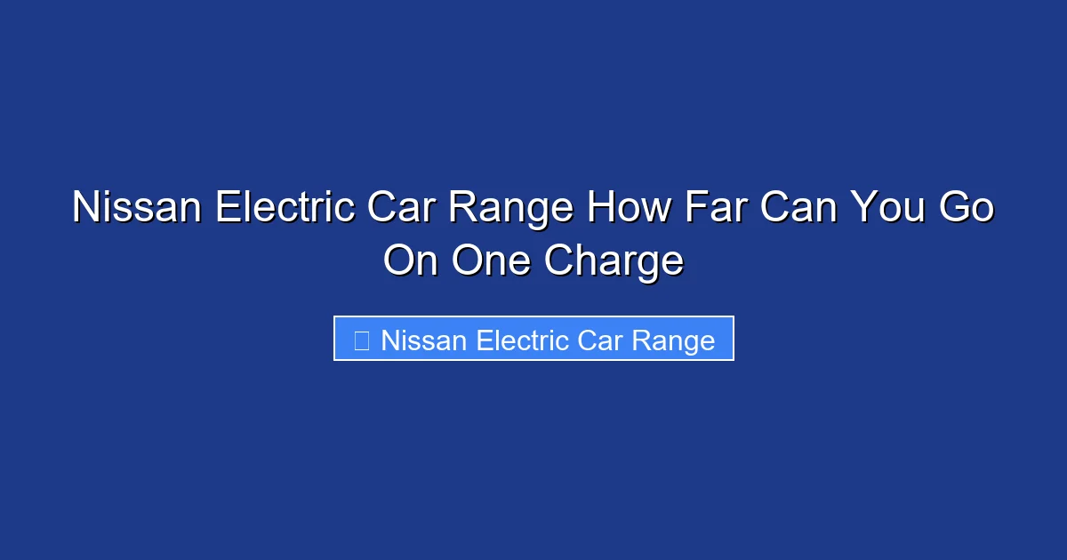 Nissan Electric Car Range How Far Can You Go On One Charge