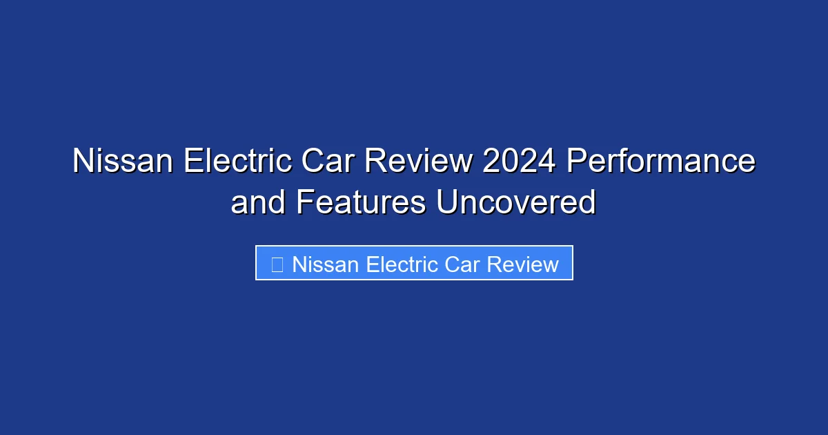 Nissan Electric Car Review 2024 Performance and Features Uncovered