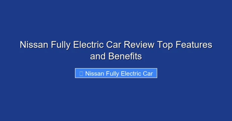 Nissan Fully Electric Car Review Top Features and Benefits