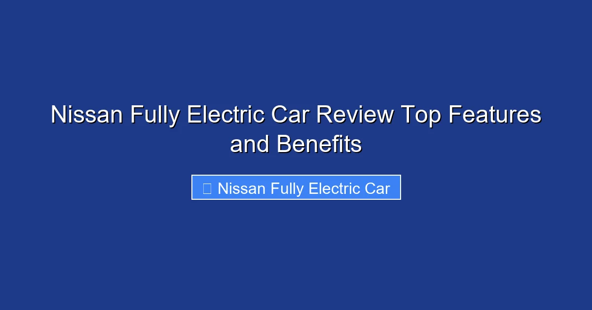 Nissan Fully Electric Car Review Top Features and Benefits