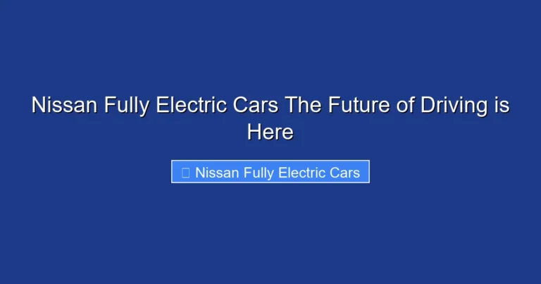 Nissan Fully Electric Cars The Future of Driving is Here