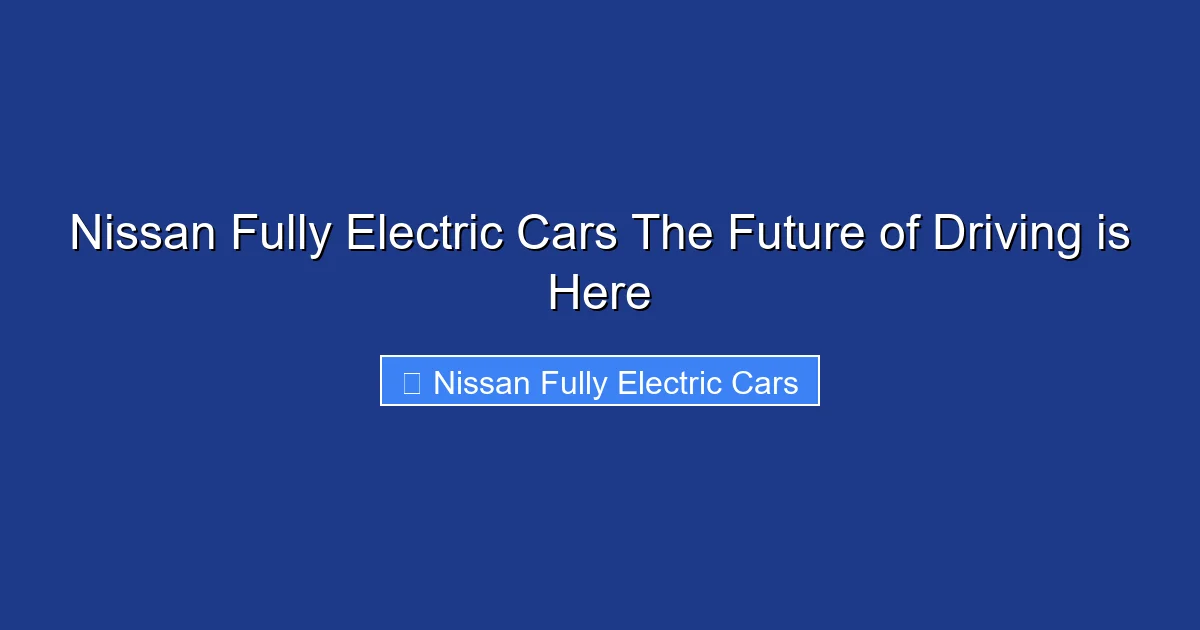 Nissan Fully Electric Cars The Future of Driving is Here