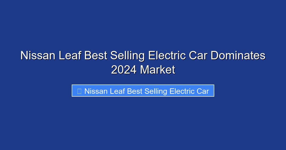 Nissan Leaf Best Selling Electric Car Dominates 2024 Market