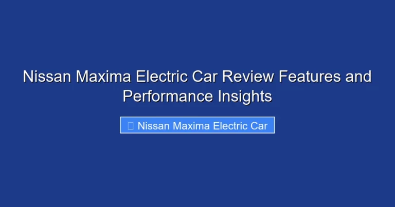 Nissan Maxima Electric Car Review Features and Performance Insights