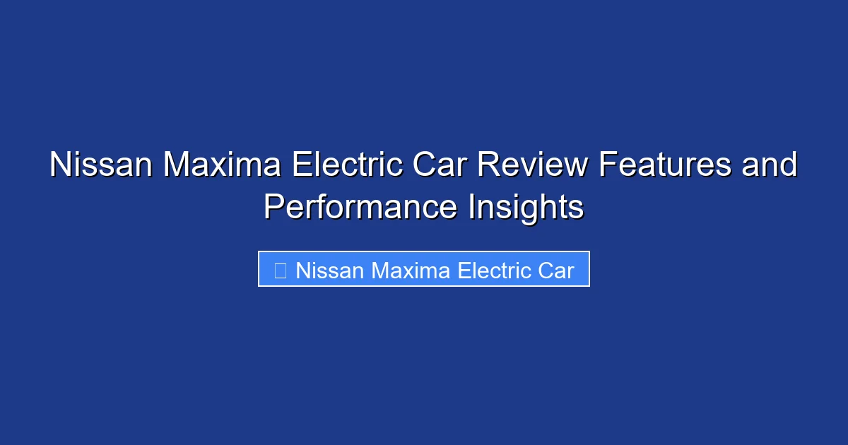 Nissan Maxima Electric Car Review Features and Performance Insights