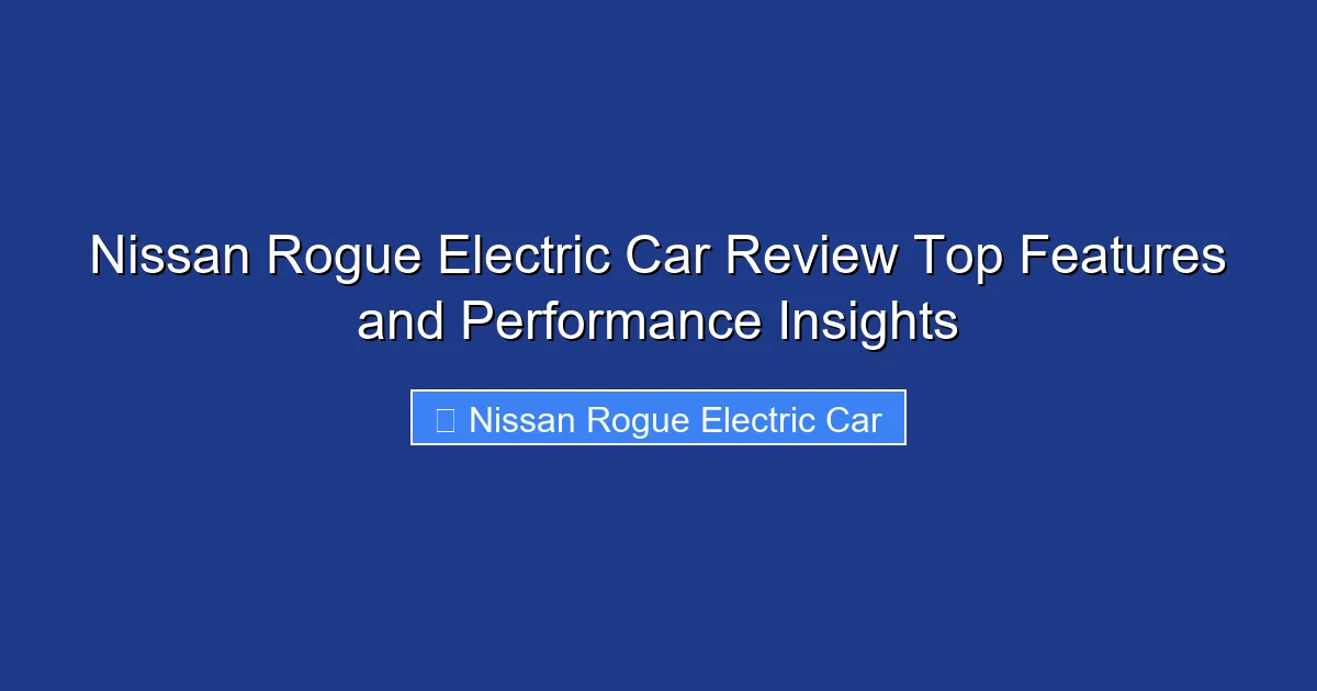 Nissan Rogue Electric Car Review Top Features and Performance Insights