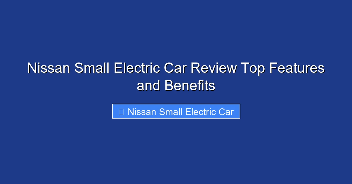 Nissan Small Electric Car Review Top Features and Benefits