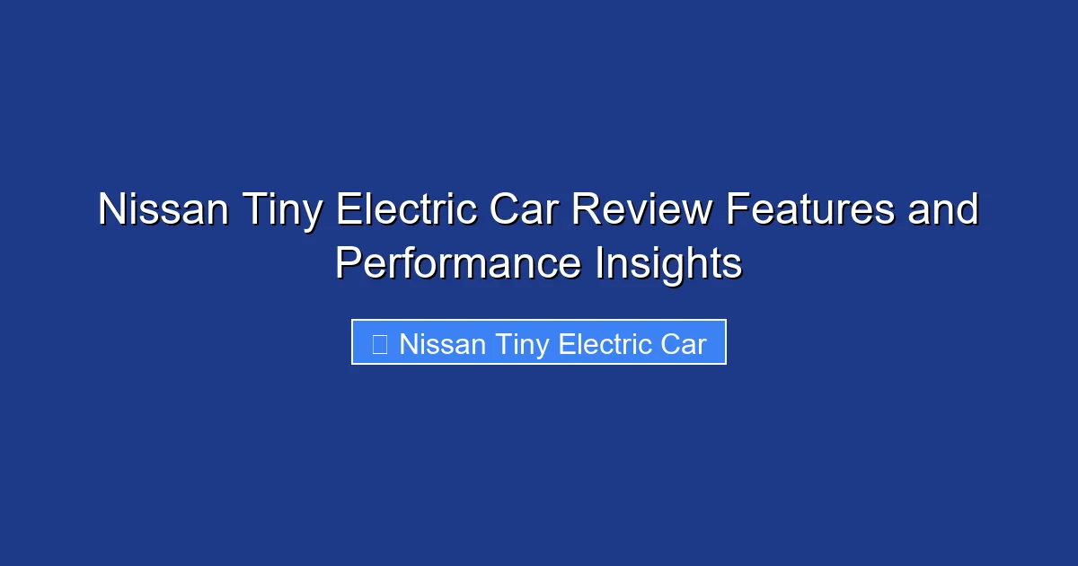 Nissan Tiny Electric Car Review Features and Performance Insights