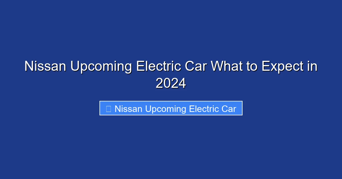 Nissan Upcoming Electric Car What to Expect in 2024