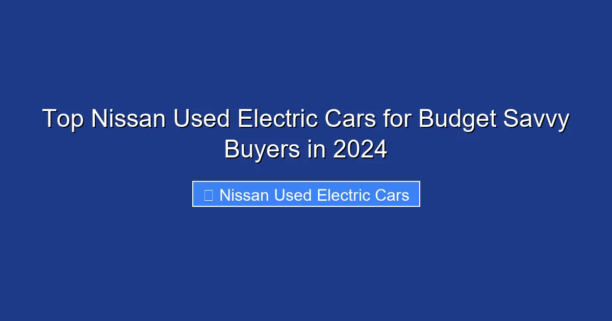 Top Nissan Used Electric Cars for Budget Savvy Buyers in 2024