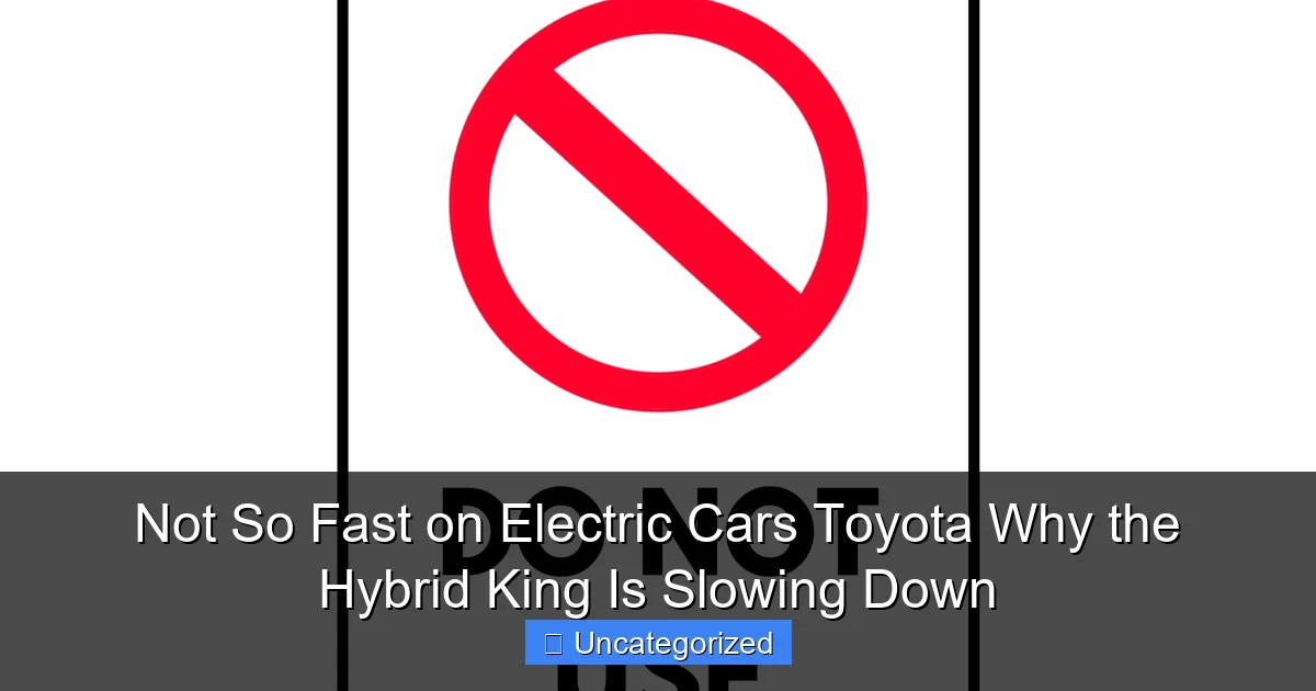 Not So Fast on Electric Cars Toyota Why the Hybrid King Is Slowing Down