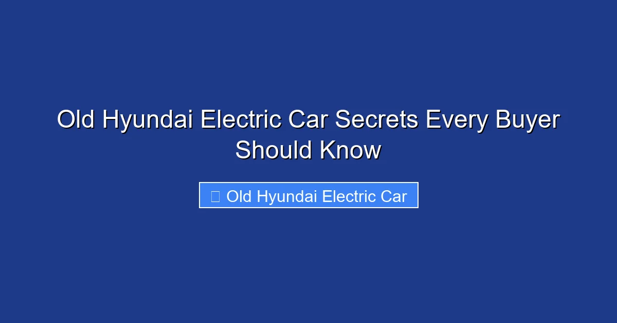 Old Hyundai Electric Car Secrets Every Buyer Should Know