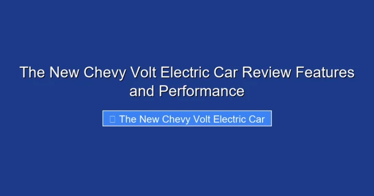 The New Chevy Volt Electric Car Review Features and Performance