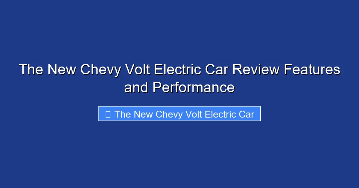 The New Chevy Volt Electric Car Review Features and Performance