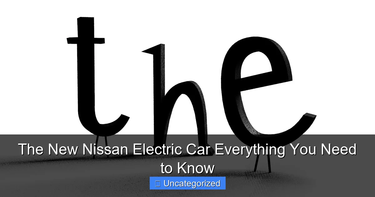The New Nissan Electric Car Everything You Need to Know