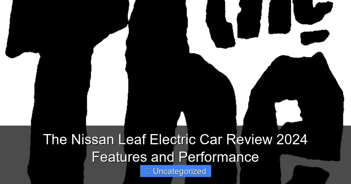 The Nissan Leaf Electric Car Review 2024 Features and Performance