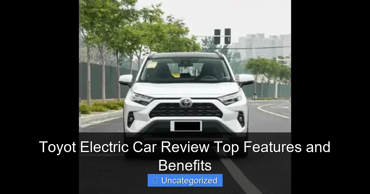 Toyot Electric Car Review Top Features and Benefits