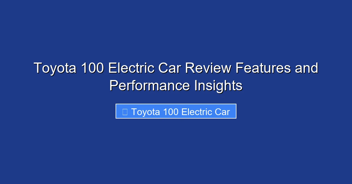 Toyota 100 Electric Car Review Features and Performance Insights