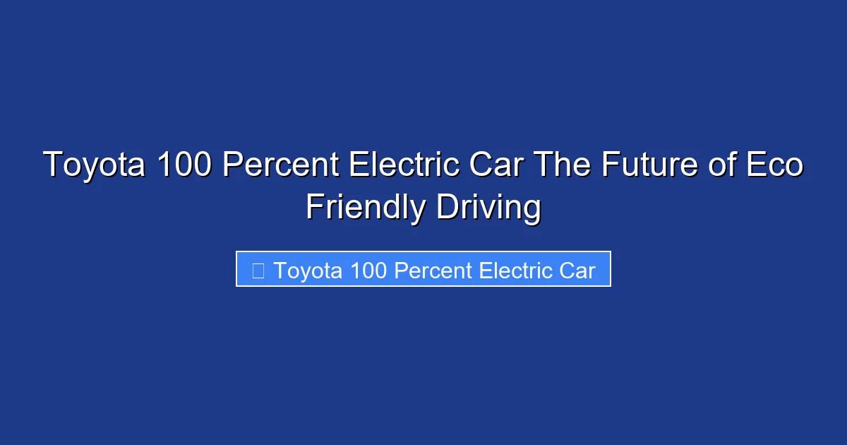 Toyota 100 Percent Electric Car The Future of Eco Friendly Driving