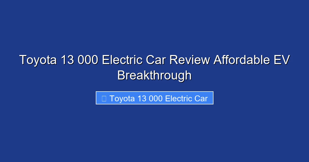 Toyota 13 000 Electric Car Review Affordable EV Breakthrough