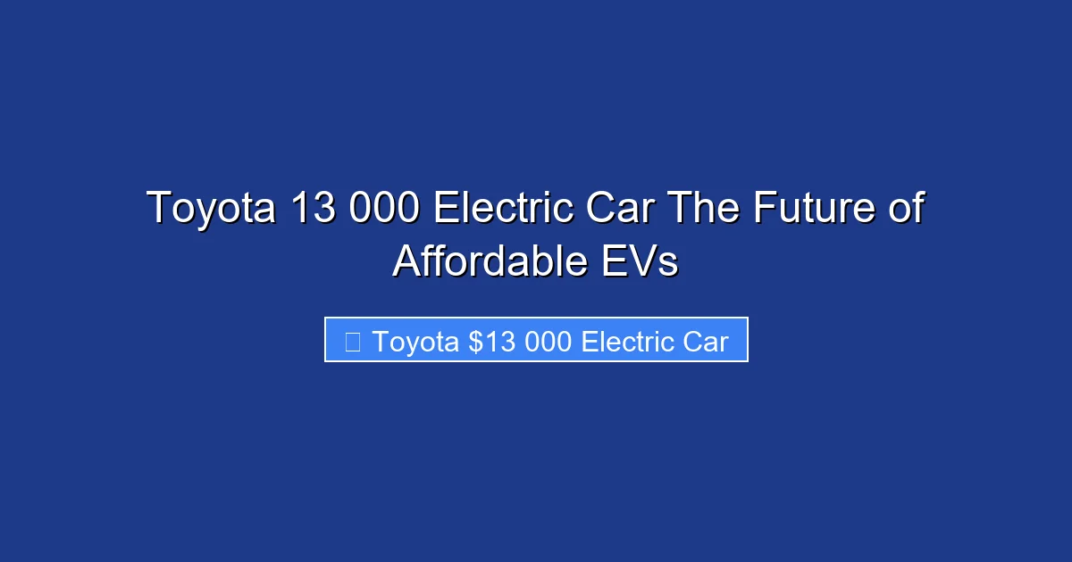 Toyota 13 000 Electric Car The Future of Affordable EVs