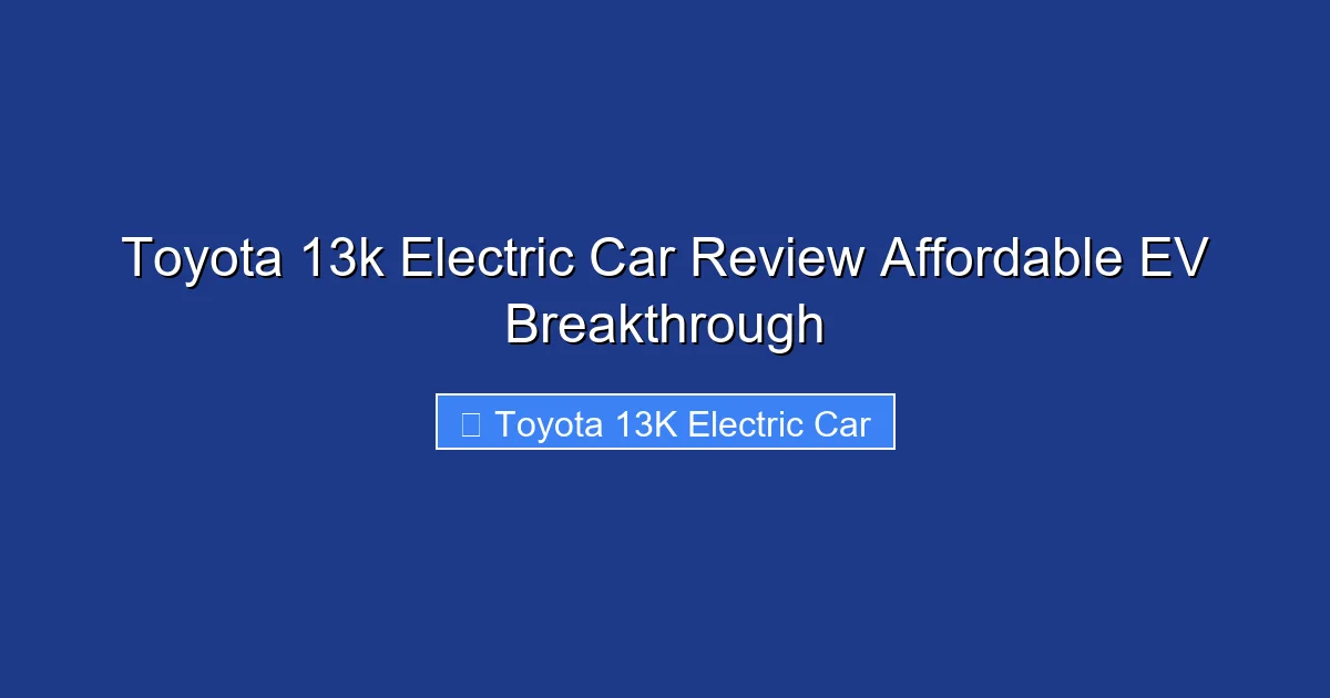 Toyota 13k Electric Car Review Affordable EV Breakthrough