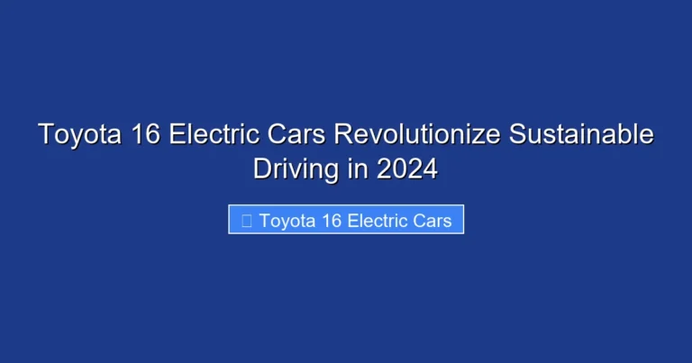 Toyota 16 Electric Cars Revolutionize Sustainable Driving in 2024