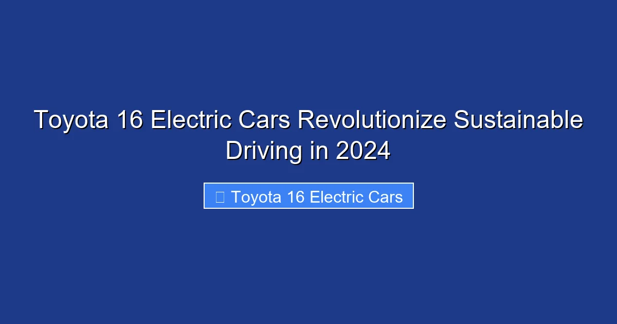 Toyota 16 Electric Cars Revolutionize Sustainable Driving in 2024