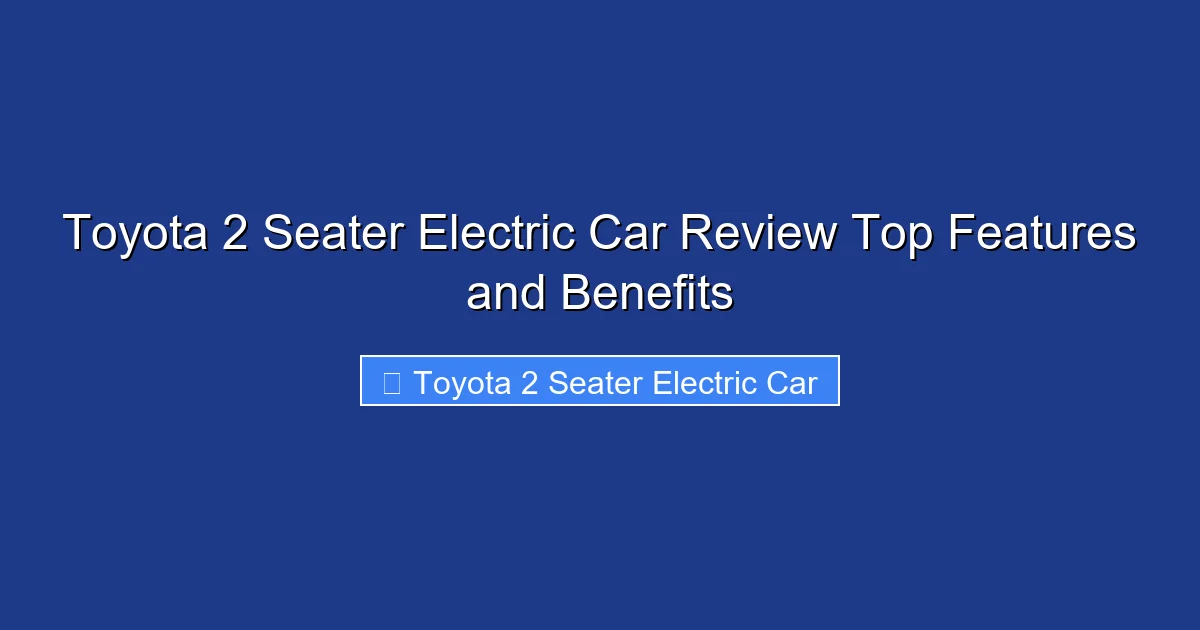 Toyota 2 Seater Electric Car Review Top Features and Benefits