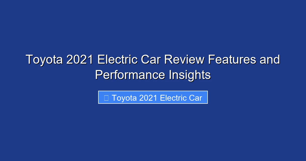 Toyota 2021 Electric Car Review Features and Performance Insights