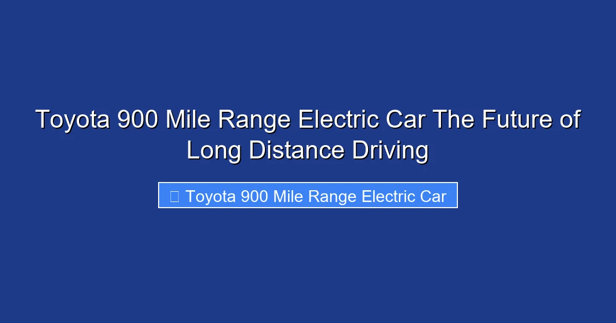 Toyota 900 Mile Range Electric Car The Future of Long Distance Driving