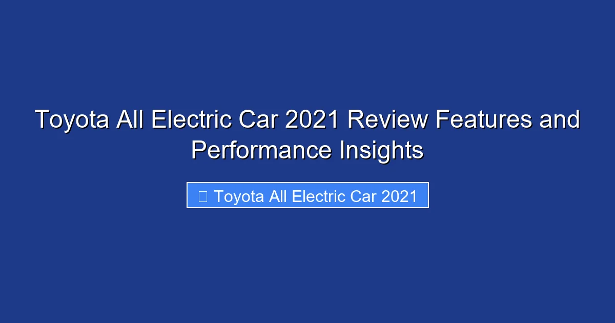 Toyota All Electric Car 2021 Review Features and Performance Insights