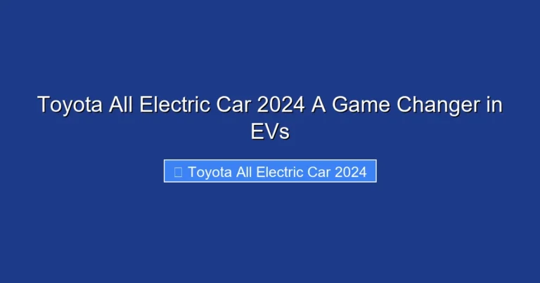 Toyota All Electric Car 2024 A Game Changer in EVs