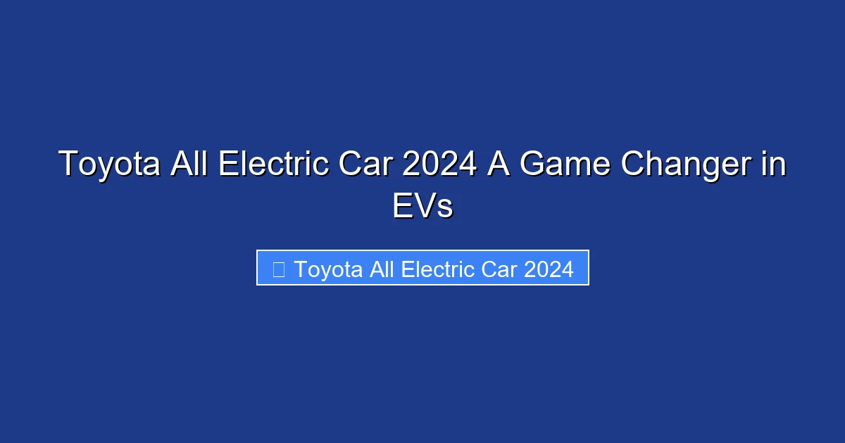 Toyota All Electric Car 2024 A Game Changer in EVs