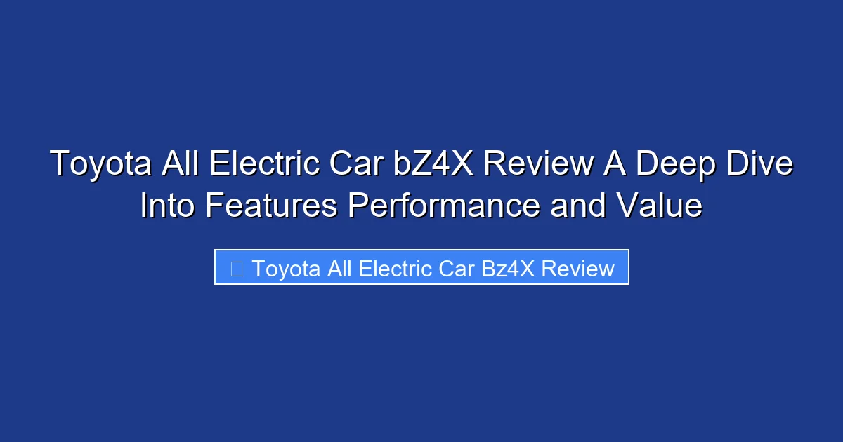 Toyota All Electric Car bZ4X Review A Deep Dive Into Features Performance and Value