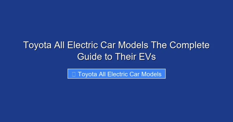 Toyota All Electric Car Models The Complete Guide to Their EVs