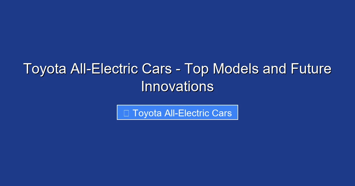 Toyota All-Electric Cars - Top Models and Future Innovations