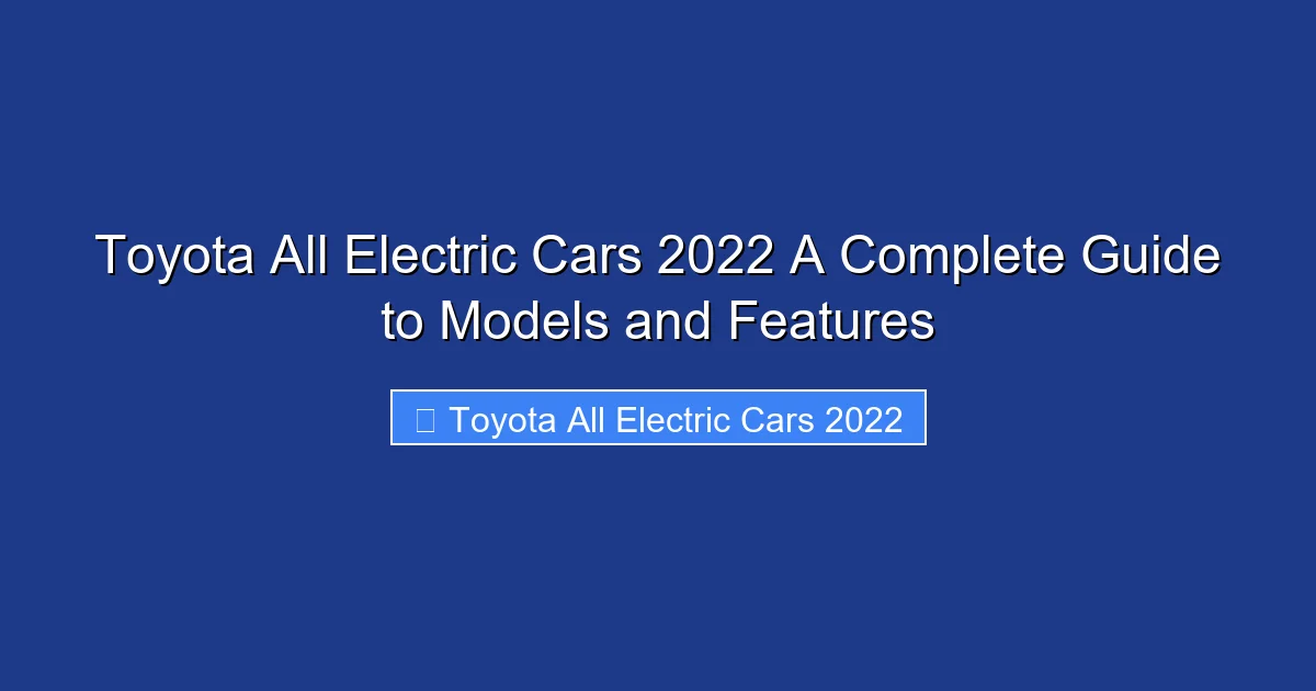 Toyota All Electric Cars 2022 A Complete Guide to Models and Features