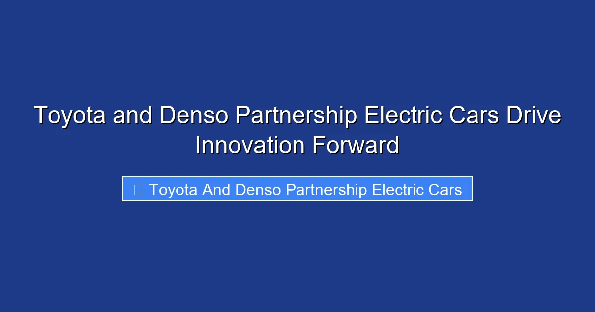 Toyota and Denso Partnership Electric Cars Drive Innovation Forward