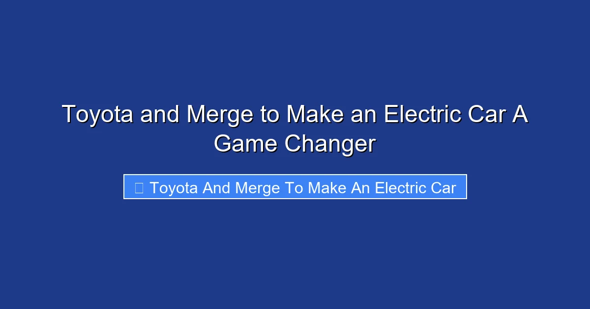 Toyota and Merge to Make an Electric Car A Game Changer